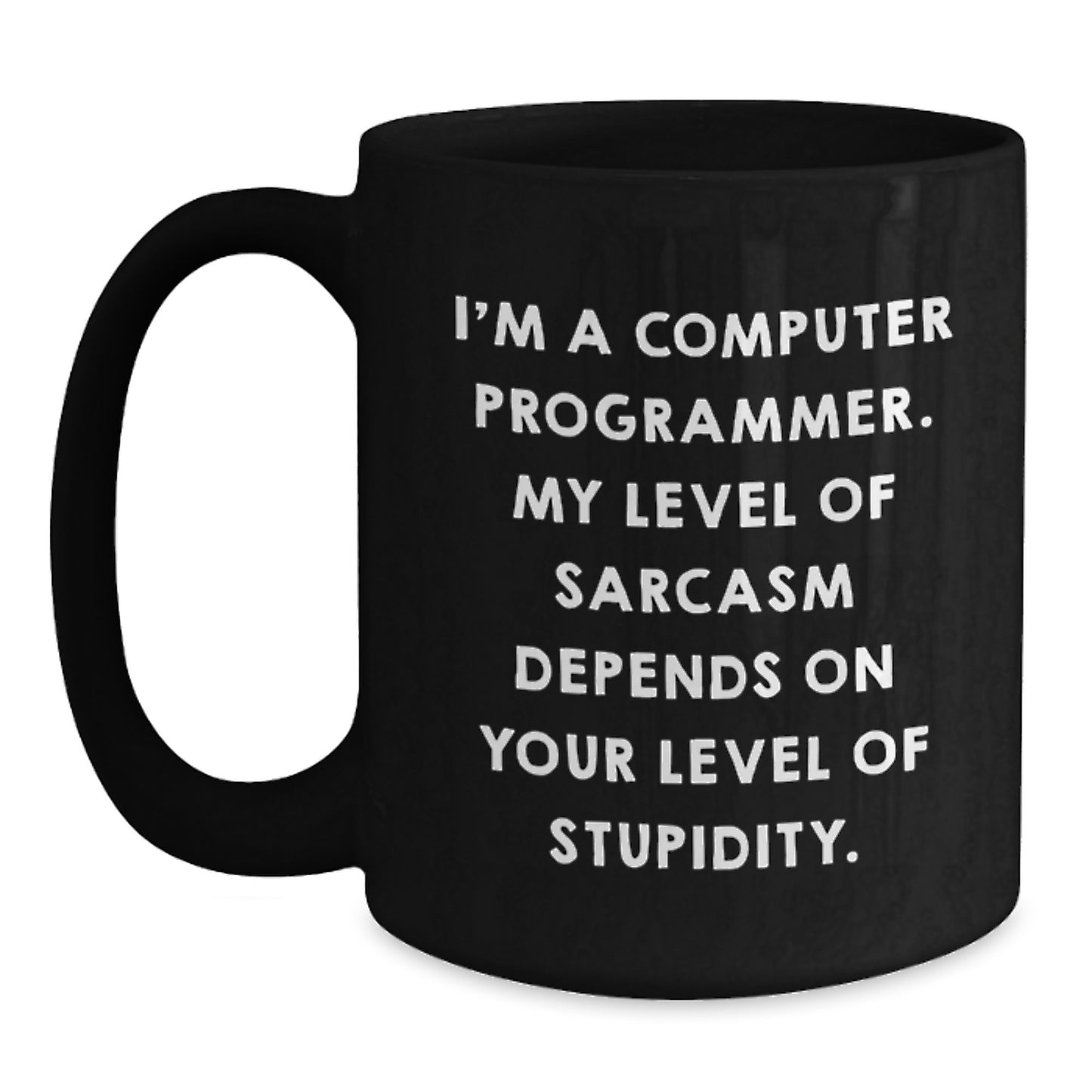 Funny Computer Programmer Gifts from Men for Graduation Unique Mugs with I'm A Computer Programmer My Level Of Sarcasm Depends On Your Level Of Stupidity Quote Black Coffee Mug - Main