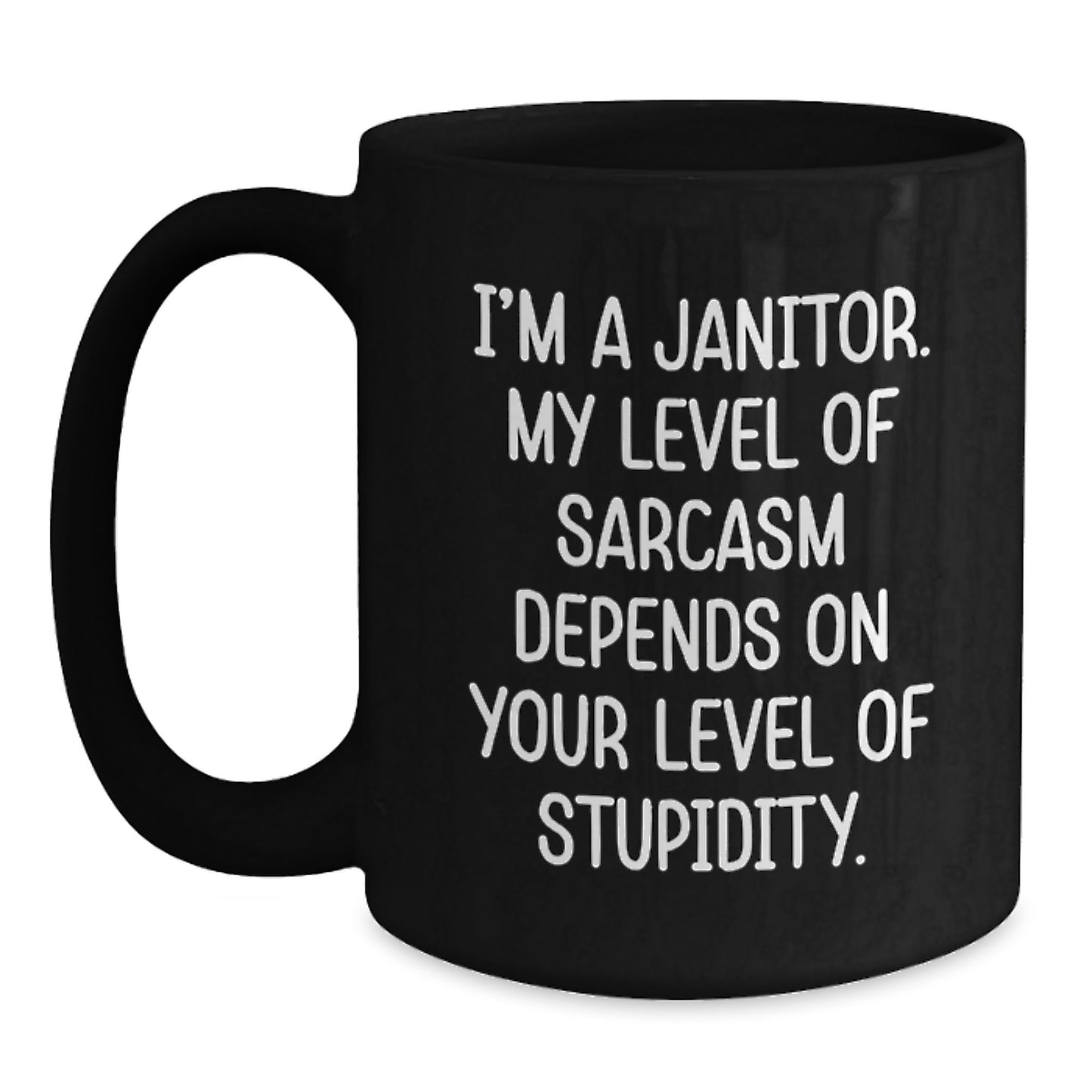 Funny Janitor Gifts from Friends for Men - Black Coffee Mug - 'I'm A Janitor. My Level Of Sarcasm Depends On Your Level Of Stupidity.' - Main