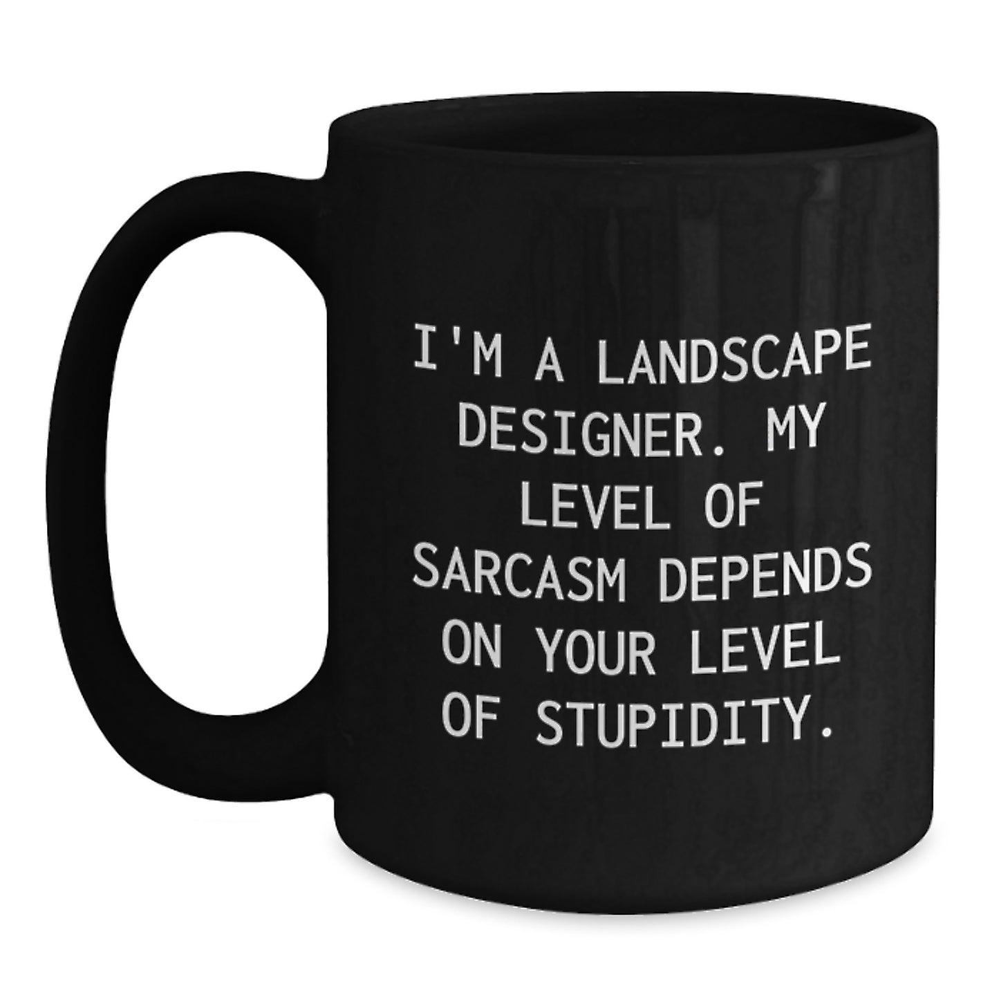 Funny Landscape Designer Gifts for Men Women Friends Family - 'I'm A Landscape Designer. My Level Of Sarcasm Depends On Your Level Of Stupidity.' Black Coffee Mug - Main