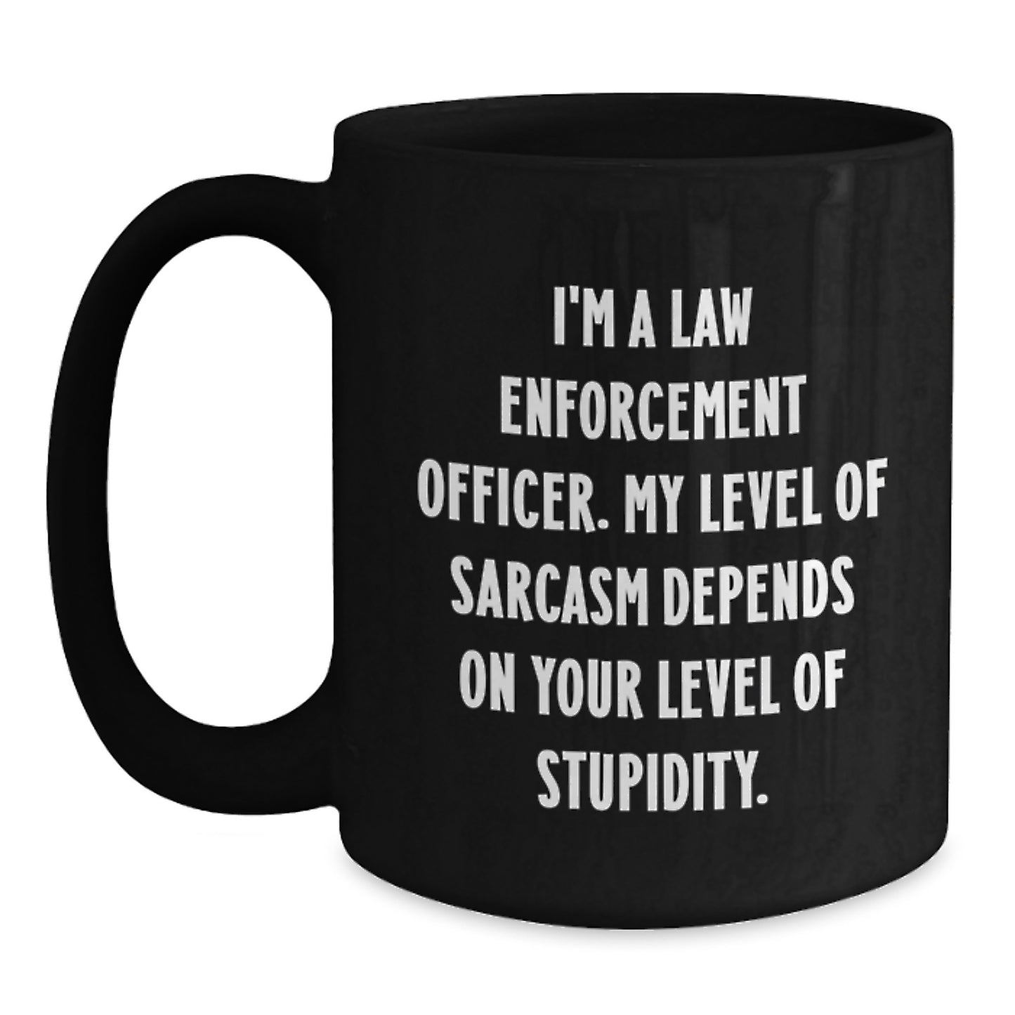 Funny Law Enforcement Officer Gifts from Family and Friends for Graduation Unique Black Coffee Mug 'I'm A Law Enforcement Officer. My Level Of Sarcasm Depends On Your Level Of Stupidity.' - Main
