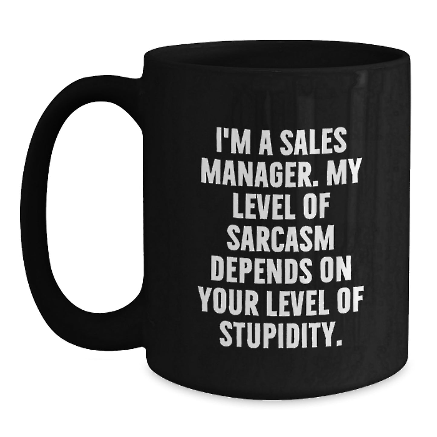 Funny Sales Manager Gifts - I'm A Sales Manager. My Level Of Stupidity Depends On Your Level Of Stupidity. Black Coffee Mug for Sales Manager Graduation Unique Gifts from Friends - Main