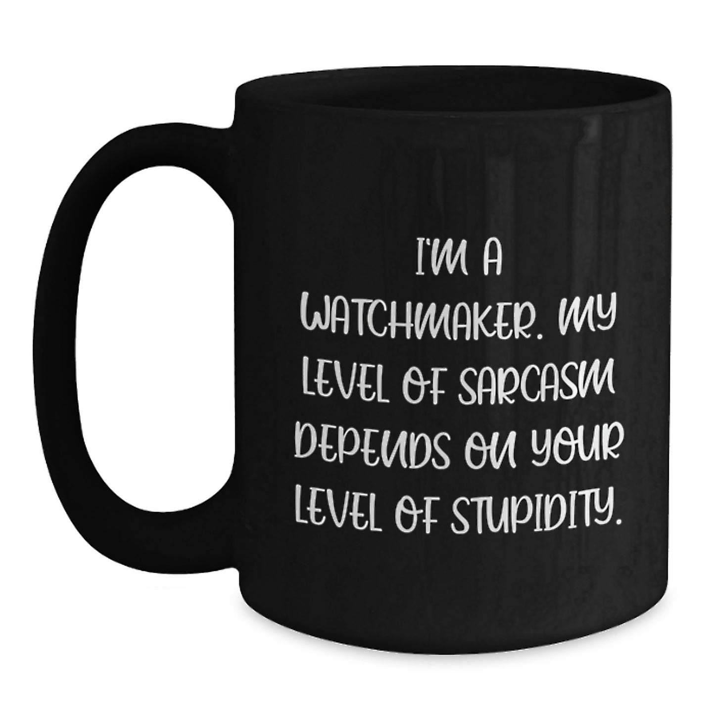 Funny Watchmaker Gifts from Friends, Unique Black Coffee Mug for Graduation Unique Gifts, I'm A Watchmaker, My Level Of Sarcasm Depends On Your Level Of Stupidity. - Main