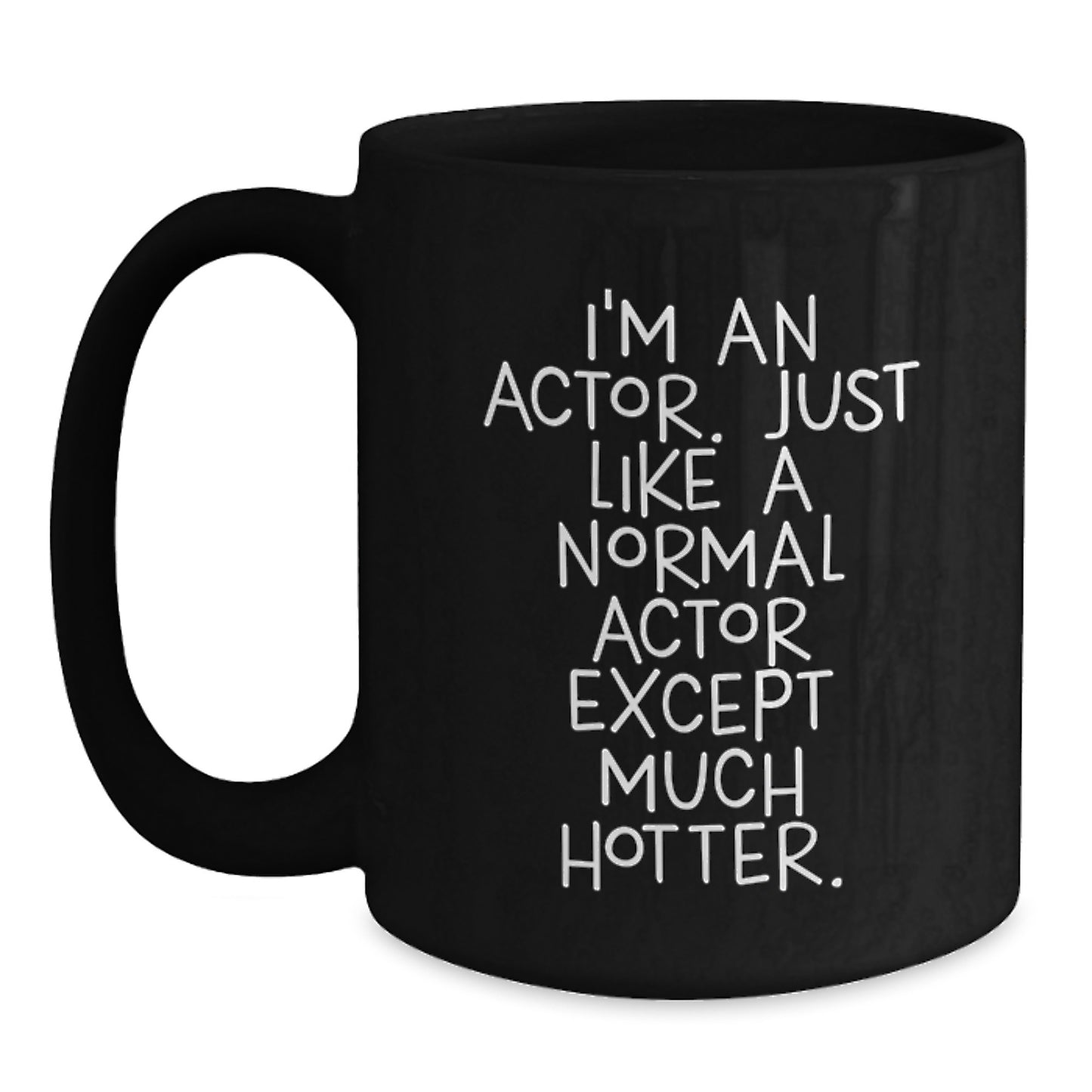 Funny Actor Gifts from Men for Women - Black Coffee Mug 'I'm An Actor Just Like A Normal Actor Except Much Hotter' Perfect for Mother's Day Unique Gifts, Funny Actor Gifts from Men for Women - Main
