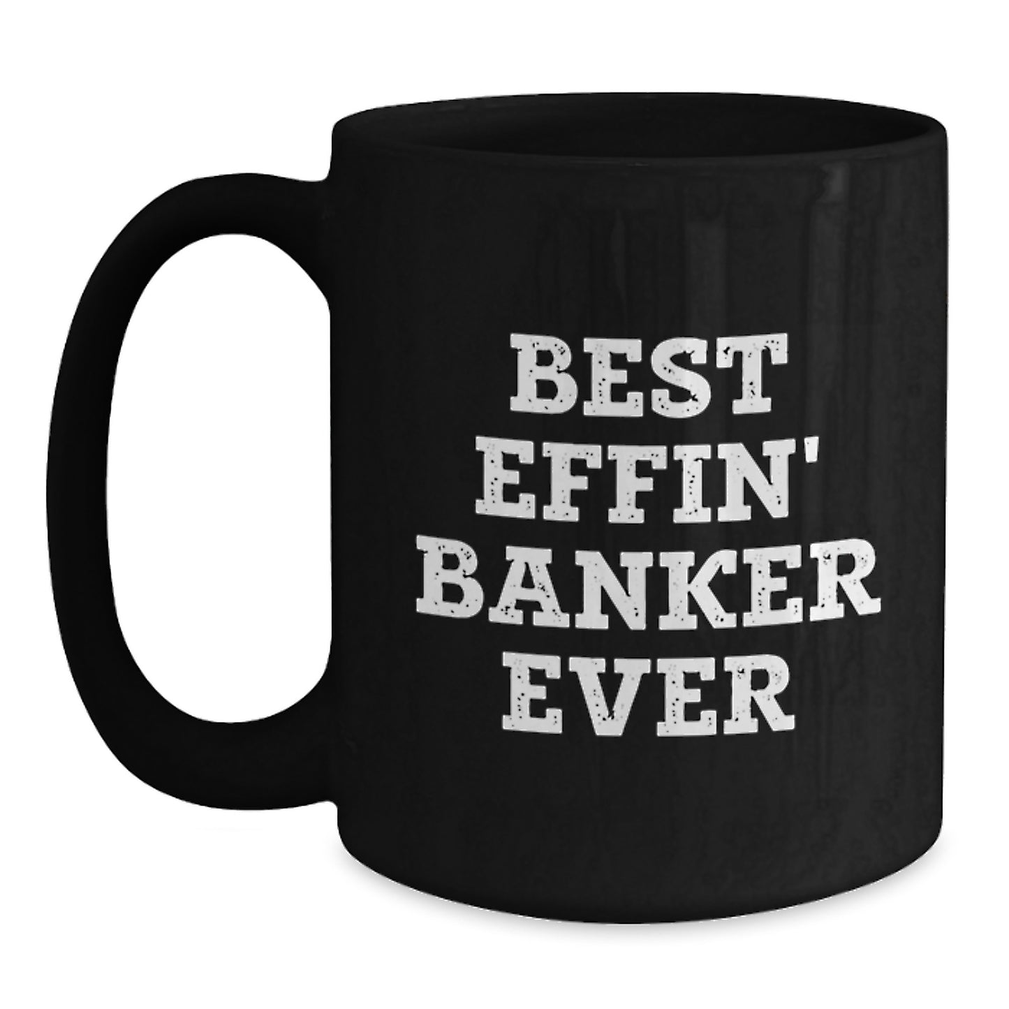 Funny Gifts for Banker Friends Black Coffee Mug - Best Effin' Banker Ever Graduation Unique Gift for Him or Her - Main