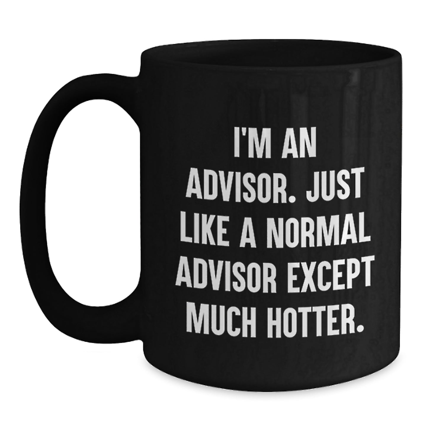 Funny Advisor Gifts from Men for Women on Mother's Day - Black Coffee Mug - 'I'm An Advisor. Just Like A Normal Advisor Except Much Hotter.' - Main
