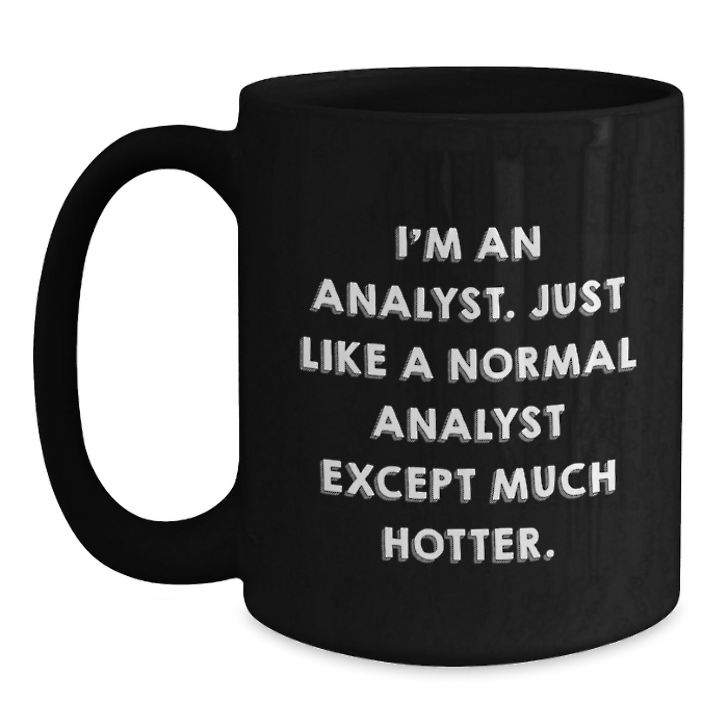 Funny Analyst Gifts from Friends, Unique Black Coffee Mugs for Mom, I'm An Analyst. Just Like A Normal Analyst Except Much Hotter. - Main