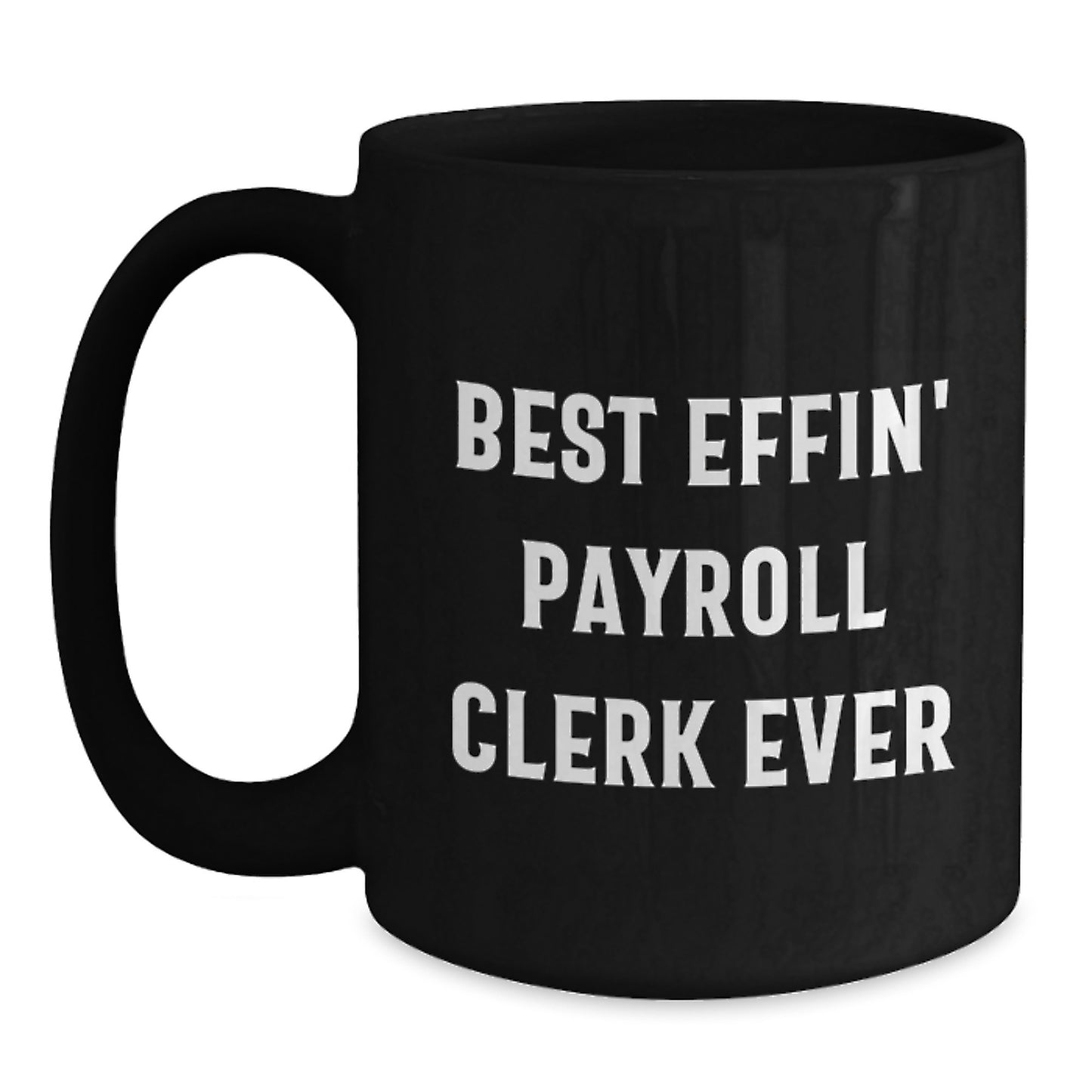 Funny Payroll Clerk Gifts from Friends - Best Effin' Payroll Clerk Ever Black Coffee Mug for Graduation - Main