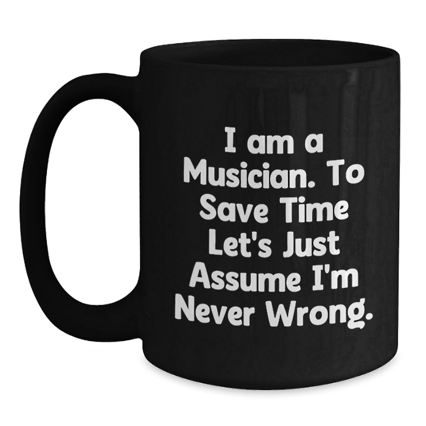 Funny Musician Gifts for Men from Friends, Black Coffee Mug with 'I Am A Musician. To Save Time Let's Just Assume I'm Never Wrong.', Graduation Unique Gifts - Main