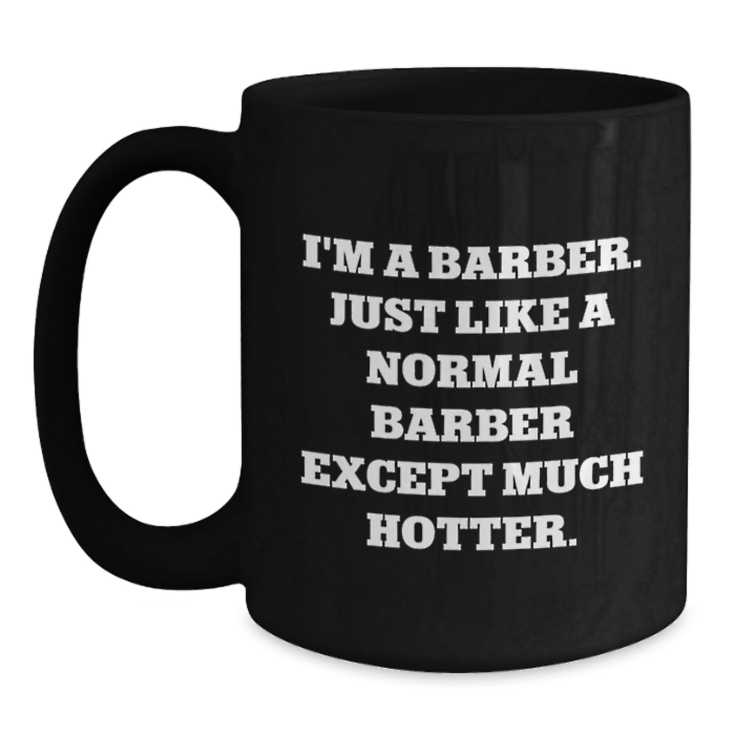 Funny Barber Gifts for Men - Unique Black Coffee Mug - I'm A Barber. Just Like A Normal Barber Except Much Hotter., Ideal Gift for Barber, Mother's Day Unique Gifts from Men to Barber - Main