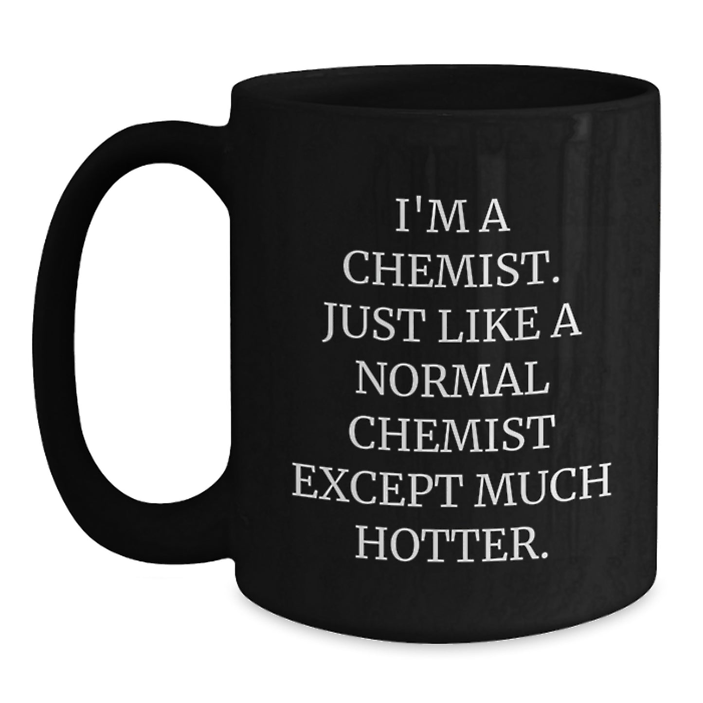 Funny Chemist Black Coffee Mugs Gifts for Him by Friends on Valentine's - I'm A Chemist Just Like A Normal Chemist Except Much Hotter - Main