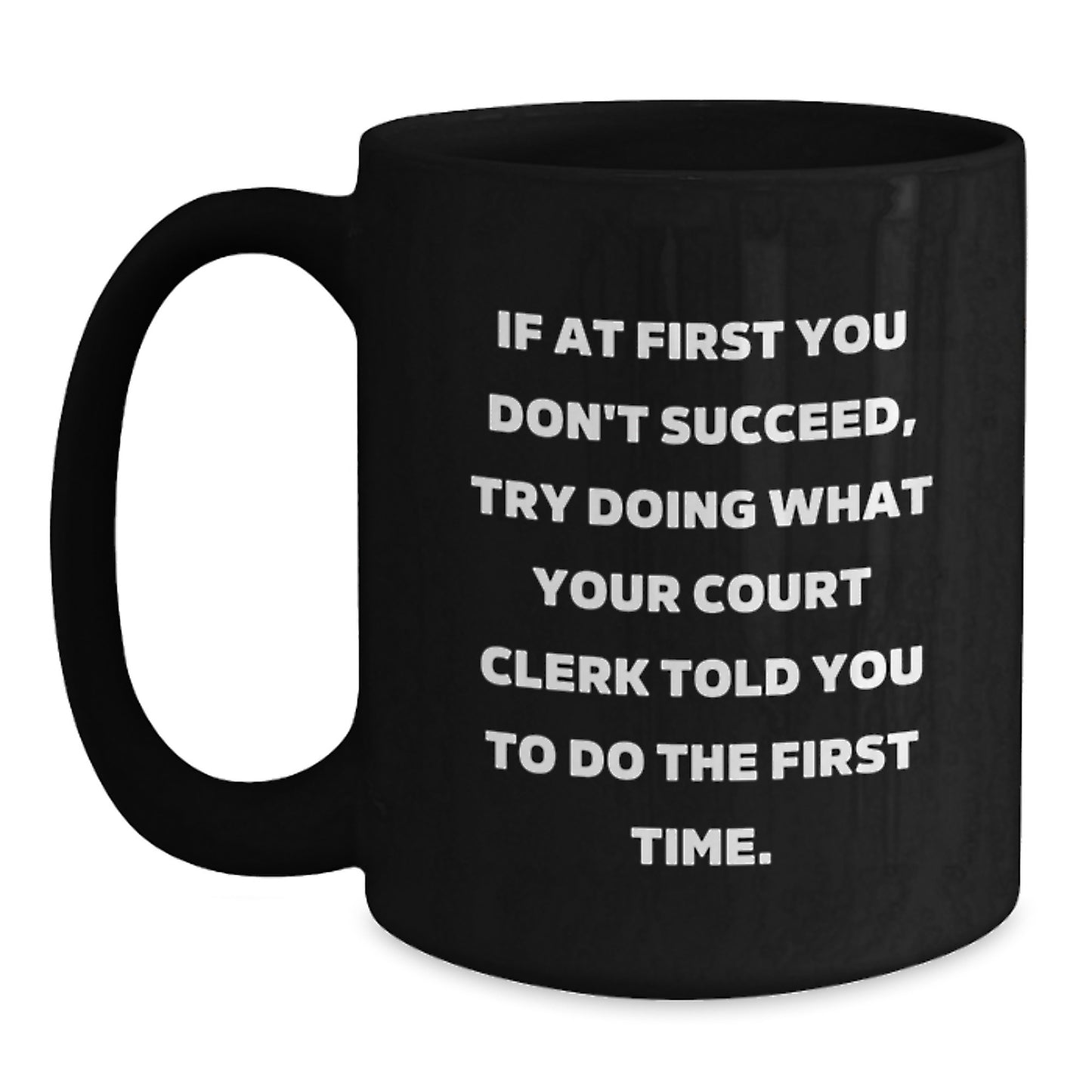 Funny Court Clerk Gifts from Friends for Men Graduation Unique Mugs - If At First You Don't Succeed Try Doing What Your Court Clerk Told You To Do The First Time. - Main