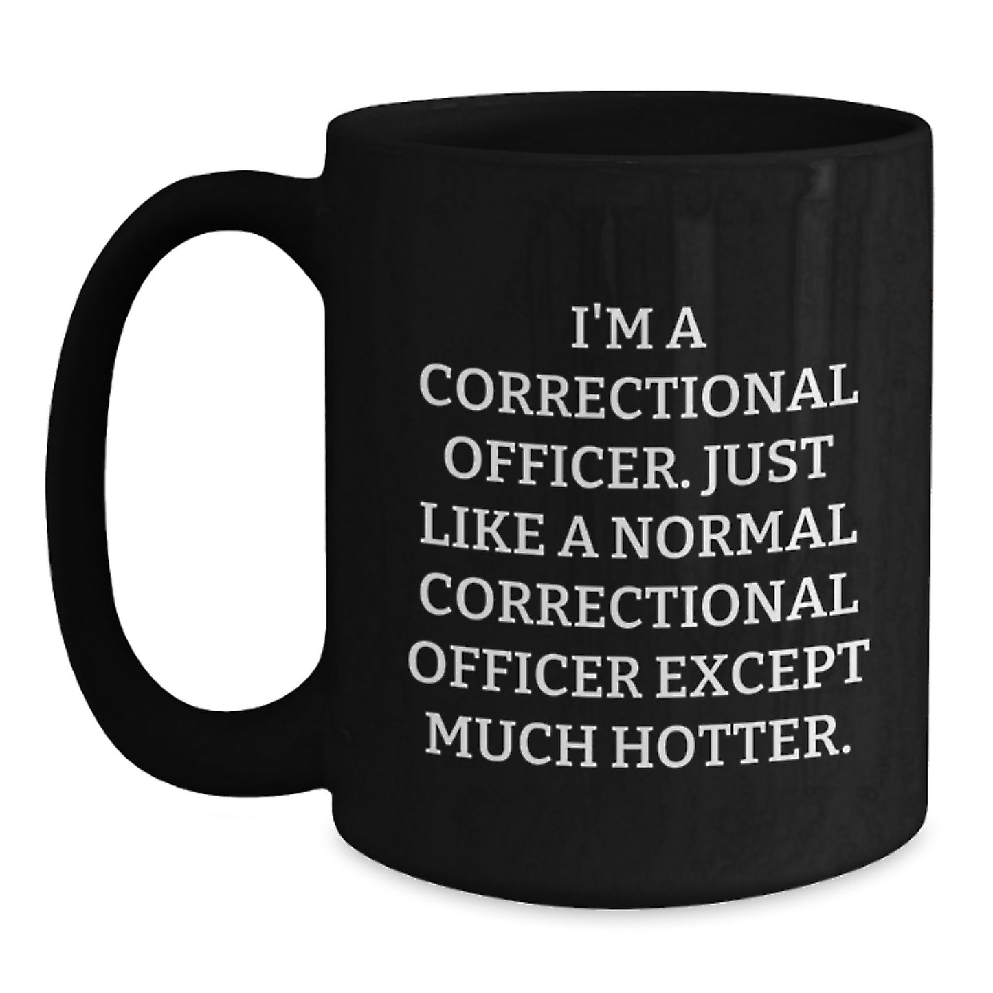 Funny Correctional Officer Gifts for Men, Unique Black Coffee Mug for Christmas, 'I'm A Correctional Officer. Just Like A Normal Correctional Officer Except Much Hotter.' - Main