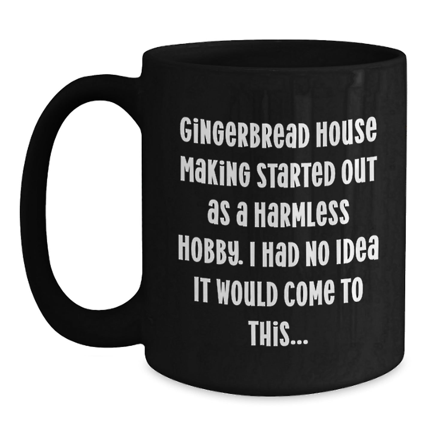 Funny Gingerbread House Making Gifts from Family - 'Gingerbread House Making Started Out As A Harmless Hobby. I Had No Idea It Would Come To This...' Black Coffee Mug for Graduation - Main
