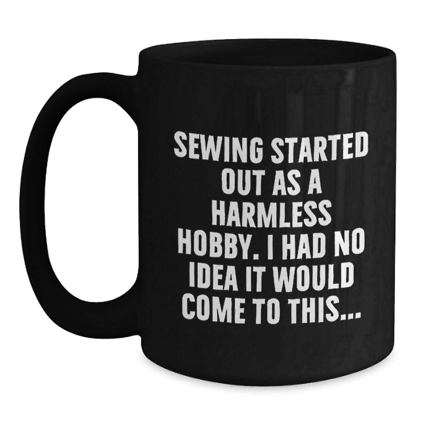 Sewing Lover Funny Quotes Black Coffee Mug Graduation Unique Gifts for Friends Family - Gifts from Men Women to Friends Family - I Had No Idea It Would Come To This... Quote - Main
