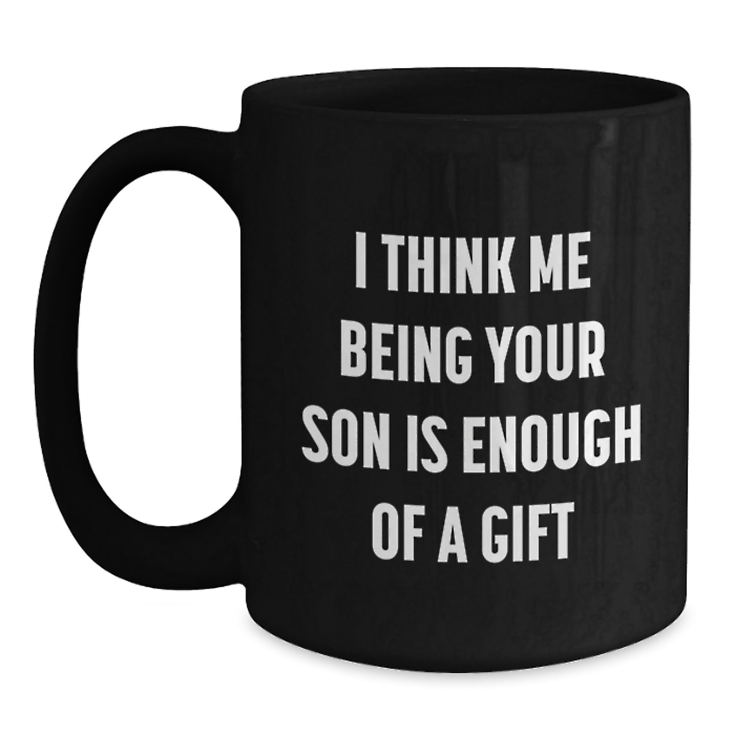 Funny Son Gifts for Him Unique Black Coffee Mug I Think Me Being Your Son Is Enough Of A Gift from Men to Son on Valentine's - Main