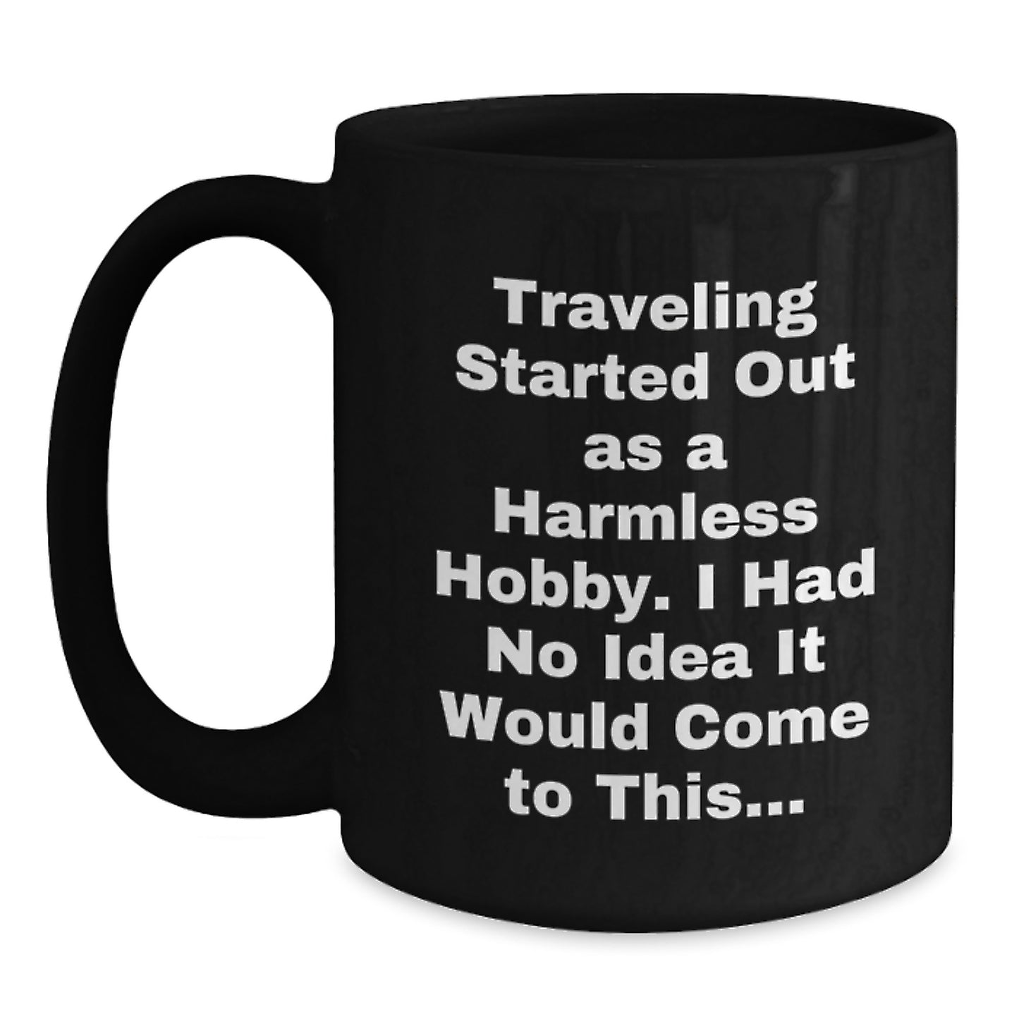 Traveling Companion Black Coffee Mug, Funny Gift from Friends for Birthday, 'Traveling Started Out As A Harmless Hobby. I Had No Idea It Would Come To This...' Quote - Main