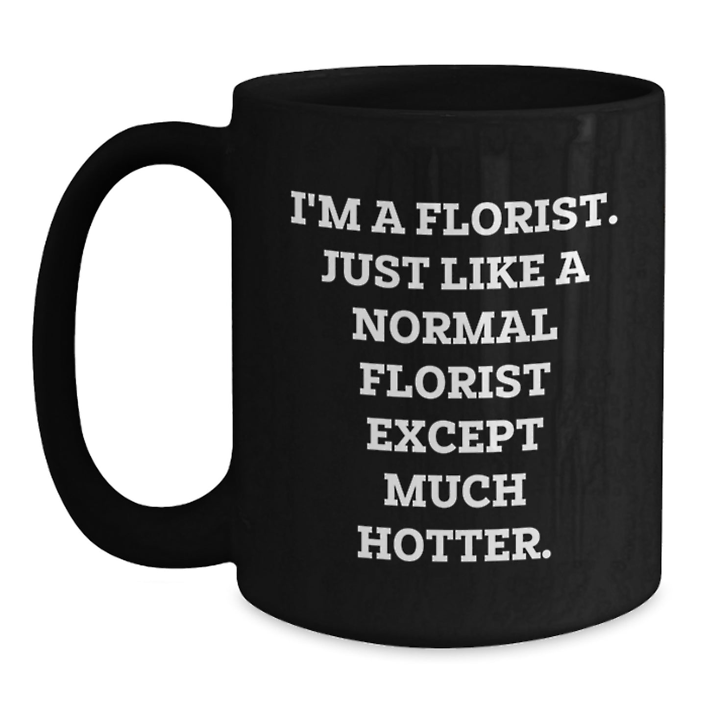 Funny Florist Gifts from Friends - Black Coffee Mug with I'm A Florist. Just Like A Normal Florist Except Much Hotter. Quote for Women Florist - Main