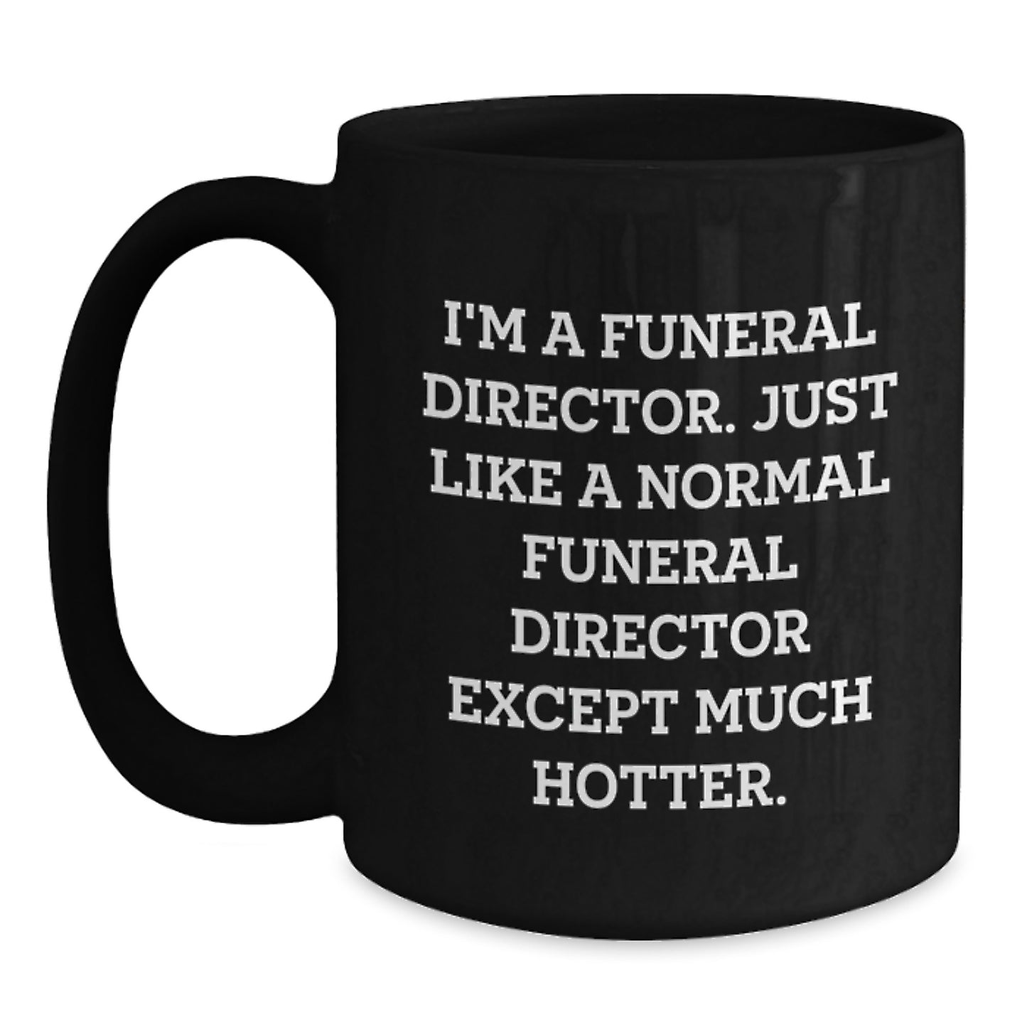 Funny Funeral Director Gifts from Friends for Men, 'I'm A Funeral Director. Just Like A Normal Funeral Director Except Much Hotter.' Christmas Unique Mugs - Main