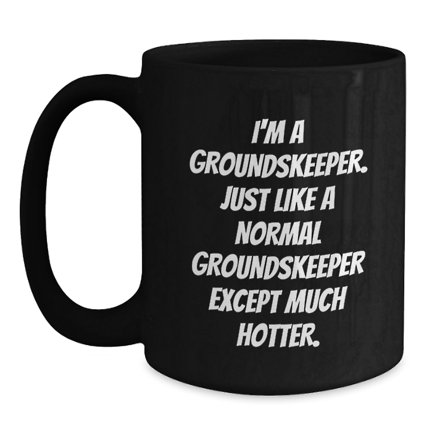 Funny groundskeeper Gifts for Him, Black Coffee Mug - Birthday Unique Gifts from Friends or Family - I'm A groundskeeper Just Like A Normal groundskeeper Except Much Hotter. - Main