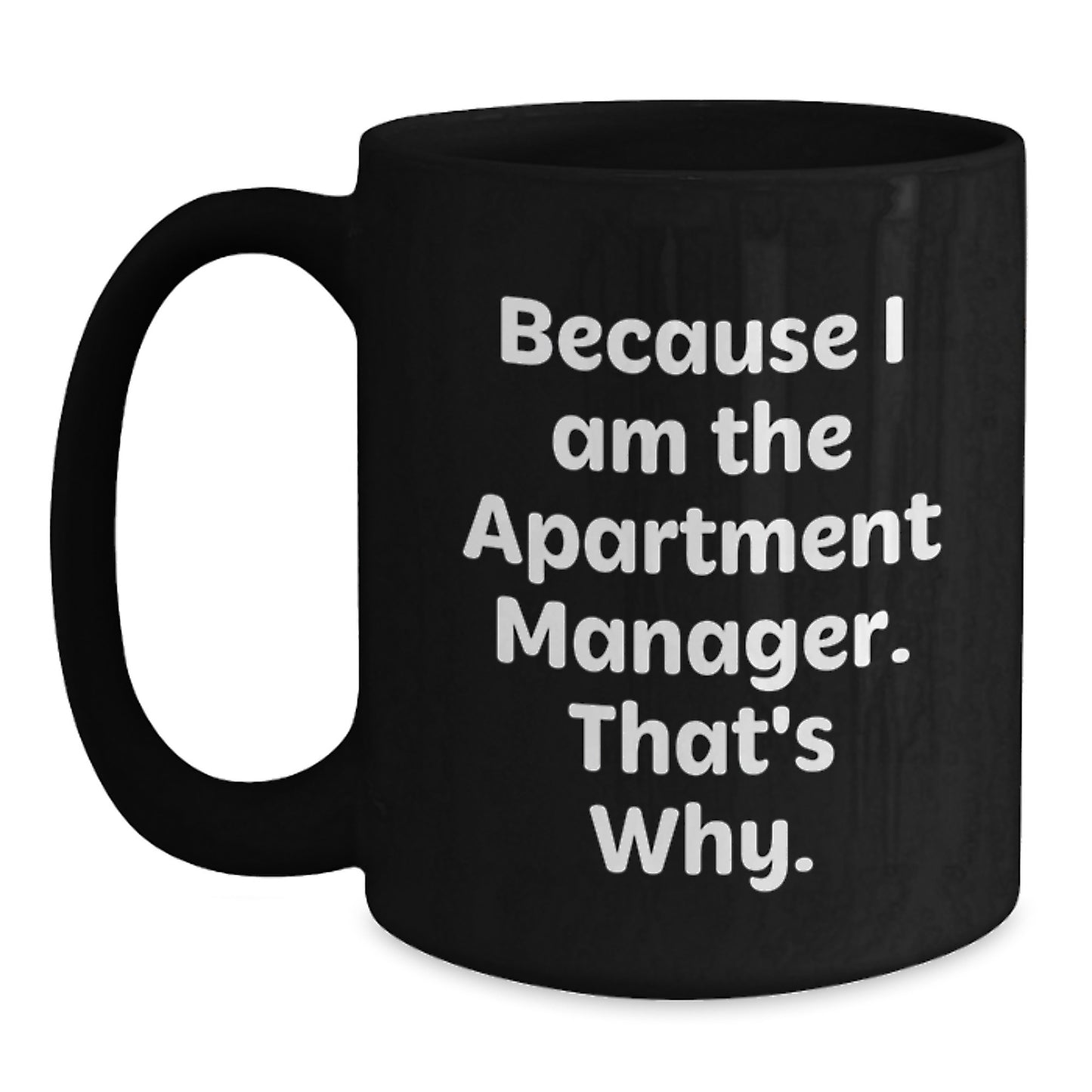 Funny Apartment Manager Gifts from Friends, Unique Birthday Unique Gifts for Apartment Managers, Black Coffee Mug because I am the Apartment Manager that's why - Main