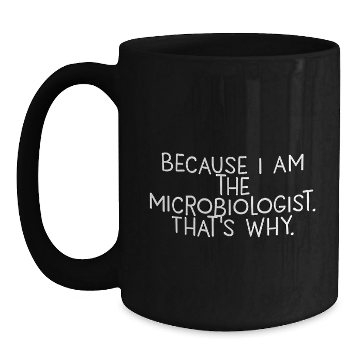 Black Coffee Mug Gift for a Microbiologist - Because I Am The - Main