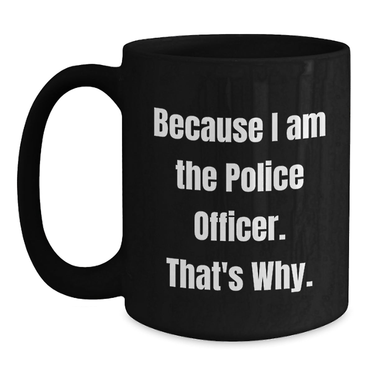 Police Officer Gift for Him - Humorous Keepsake Coffee Mug | Because I - Main