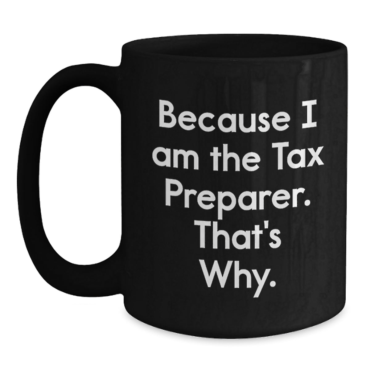 Tax Preparer Gift for Him - 'Because I Am The Tax Preparer. That's Why.' - Main