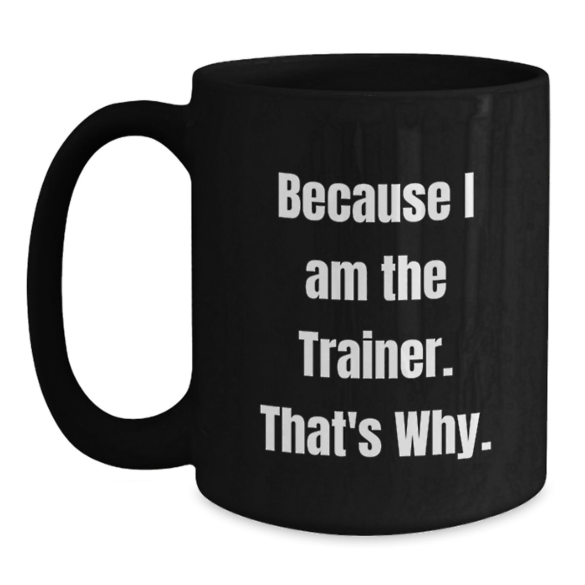 Trainer Gift for Him - Inspiring Keepsake Coffee Mug - Because I Am The - Main