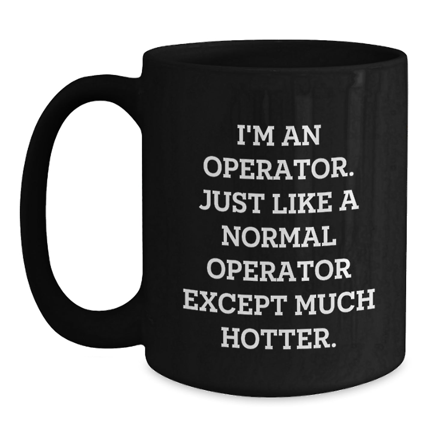Funny Operator Gifts from Men to Friends for Valentine's, Black Coffee Mug, 'Just Like A Normal Operator Except Much Hotter.' - Main