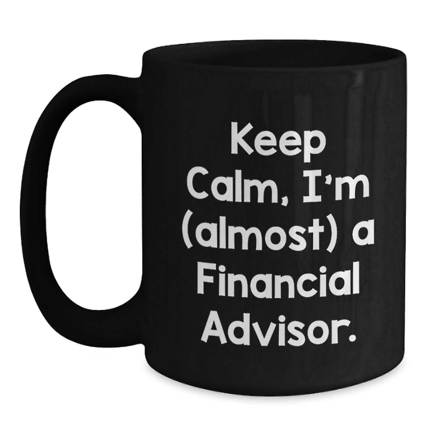 Keep Calm, I'm (almost) A Financial Advisor. Funny Financial Advisor Gifts from Friends for Birthday, Black Coffee Mug, Perfect for Coworkers - Main