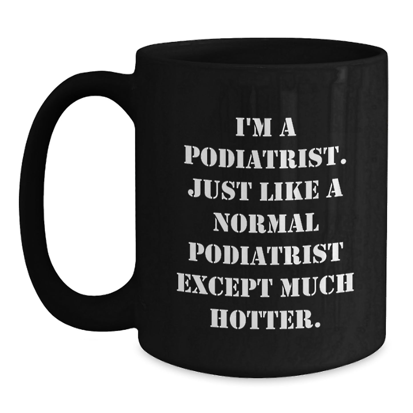Funny Podiatrist Black Coffee Mugs Gifts from Family and Friends for Men Women - I'm A Podiatrist. Just Like A Normal Podiatrist Except Much Hotter. Unique Christmas Unique Gifts - Main