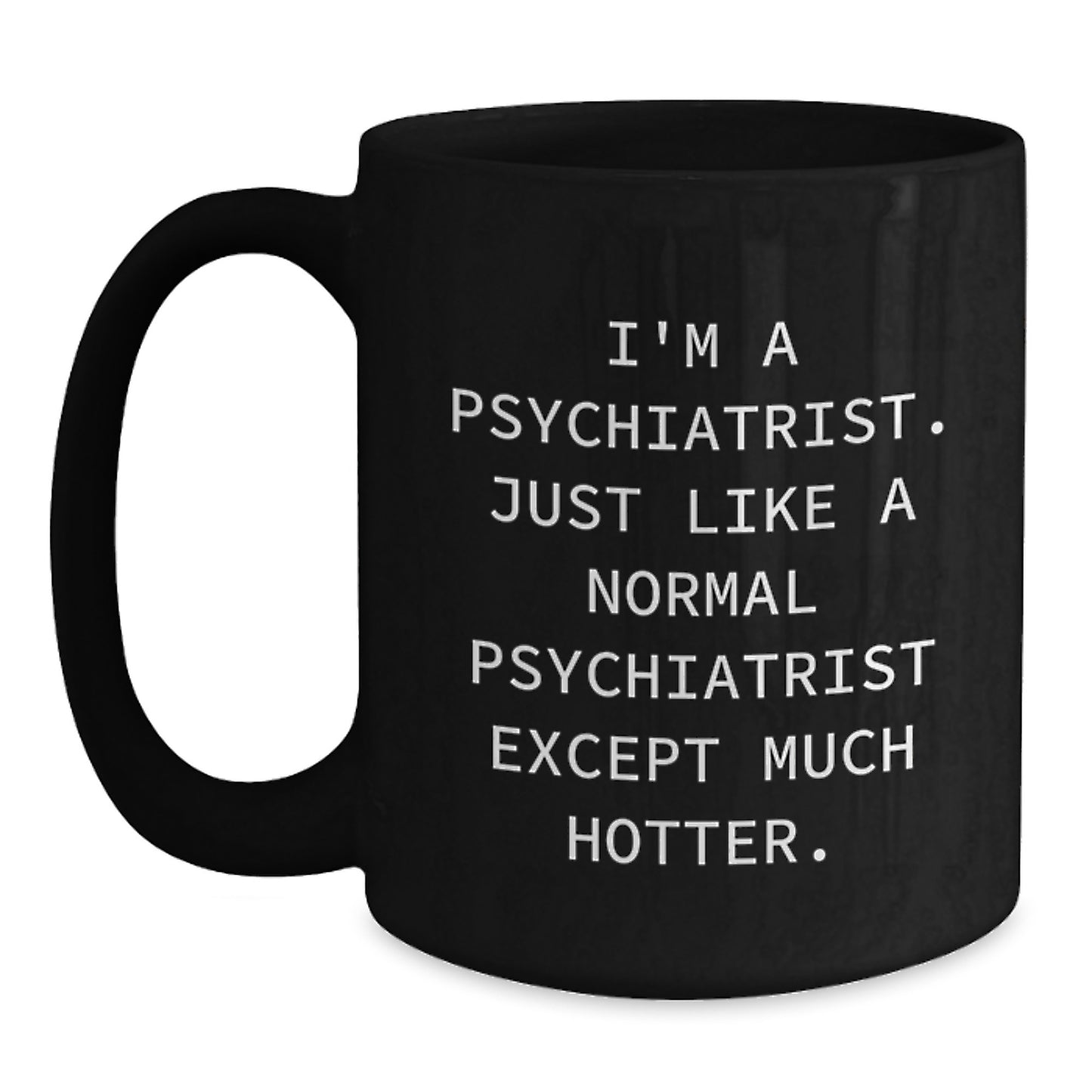 Funny Psychiatrist Gifts for Men, Birthday Unique Ideas from Friends to Psychiatrist, Black Coffee Mug, 'I'm A Psychiatrist, Just Like A Normal Psychiatrist Except Much Hotter.' - Main