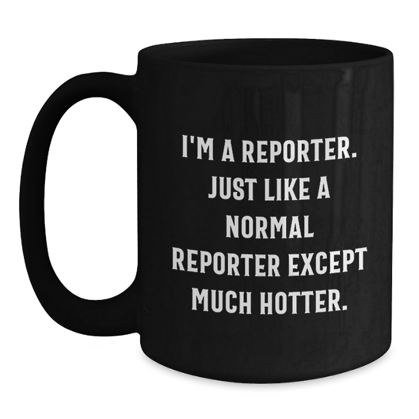 Funny Reporter Gifts for Him, Black Coffee Mug with I'm A Reporter. Just Like A Normal Reporter Except Much Hotter. Quote, Unique Graduation Ideas - Main
