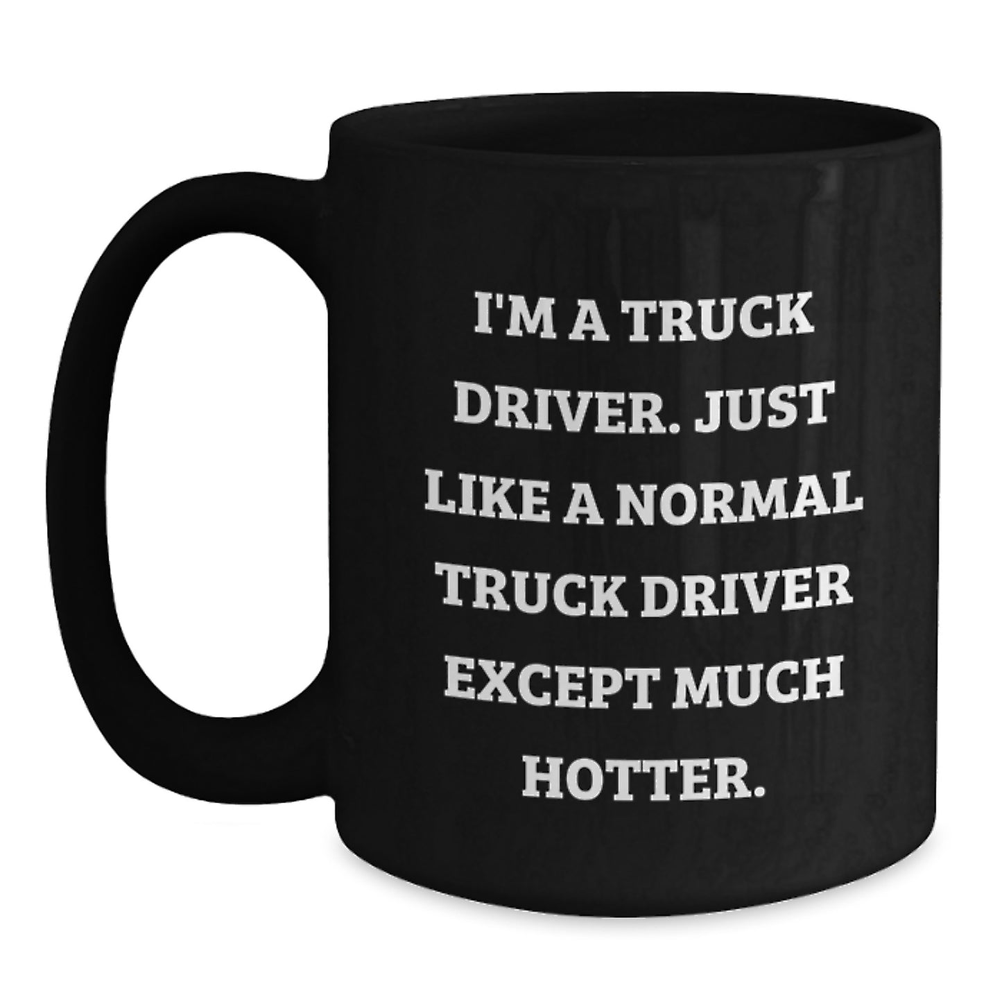 Funny Truck Driver Gifts from Men - Black Coffee Mug for Him with 'I'm A Truck Driver. Just Like A Normal Truck Driver Except Much Hotter.' Quote, Unique Valentine's Unique Gifts for Truck Driver - Main