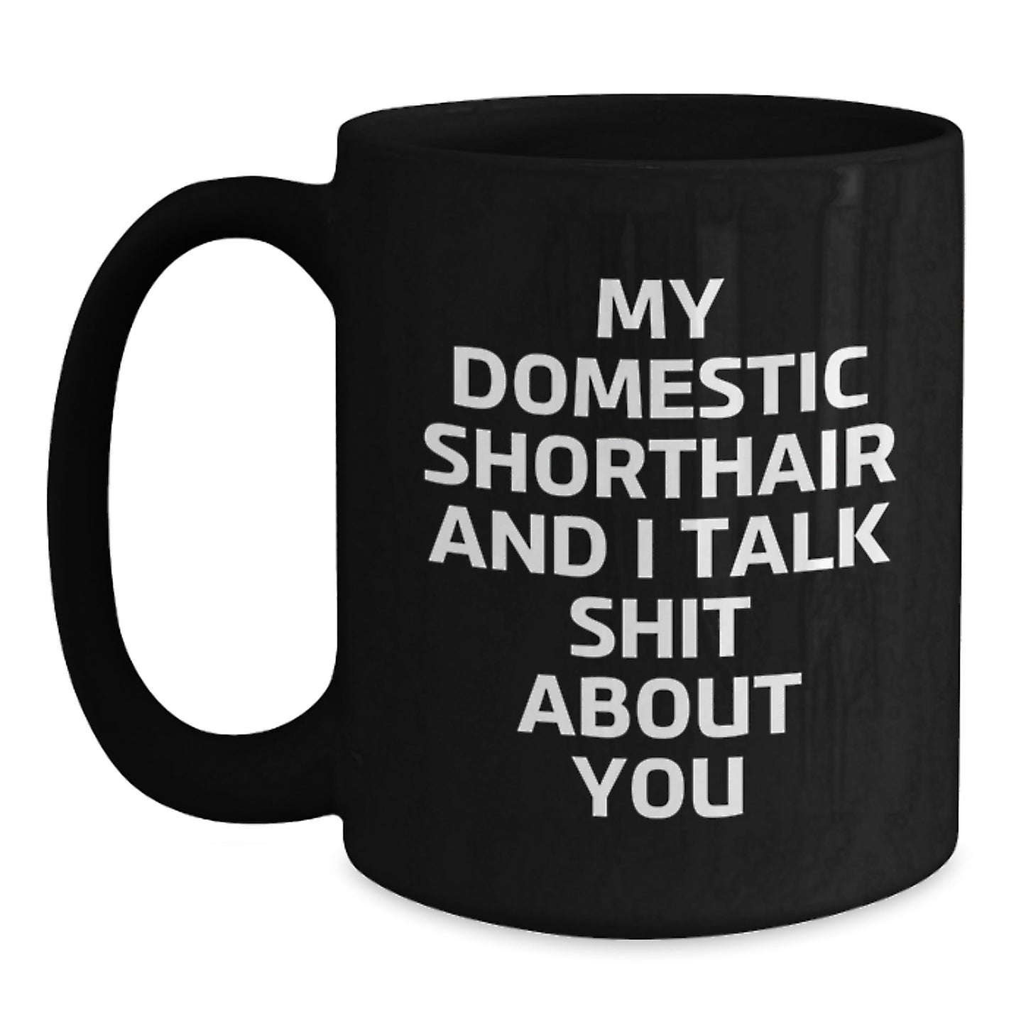 Funny Domestic Shorthair Cat Gifts for Dad - 'My Domestic Shorthair And I Talk Shit About You' Black Coffee Mug, Gift from Family - Main