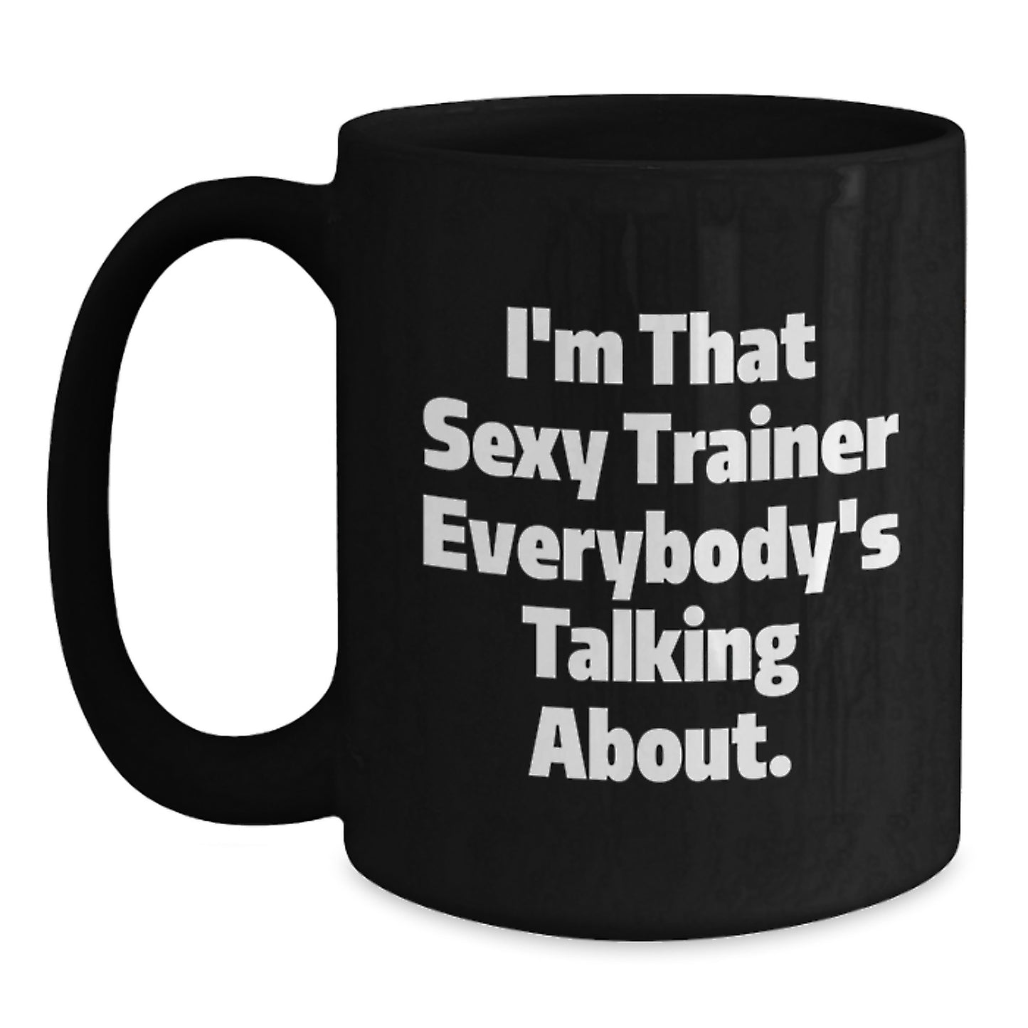 Funny Trainer Gifts from Friends Birthday Unique Black Coffee Mug I'm That Sexy Trainer Everybody's Talking About. - Main