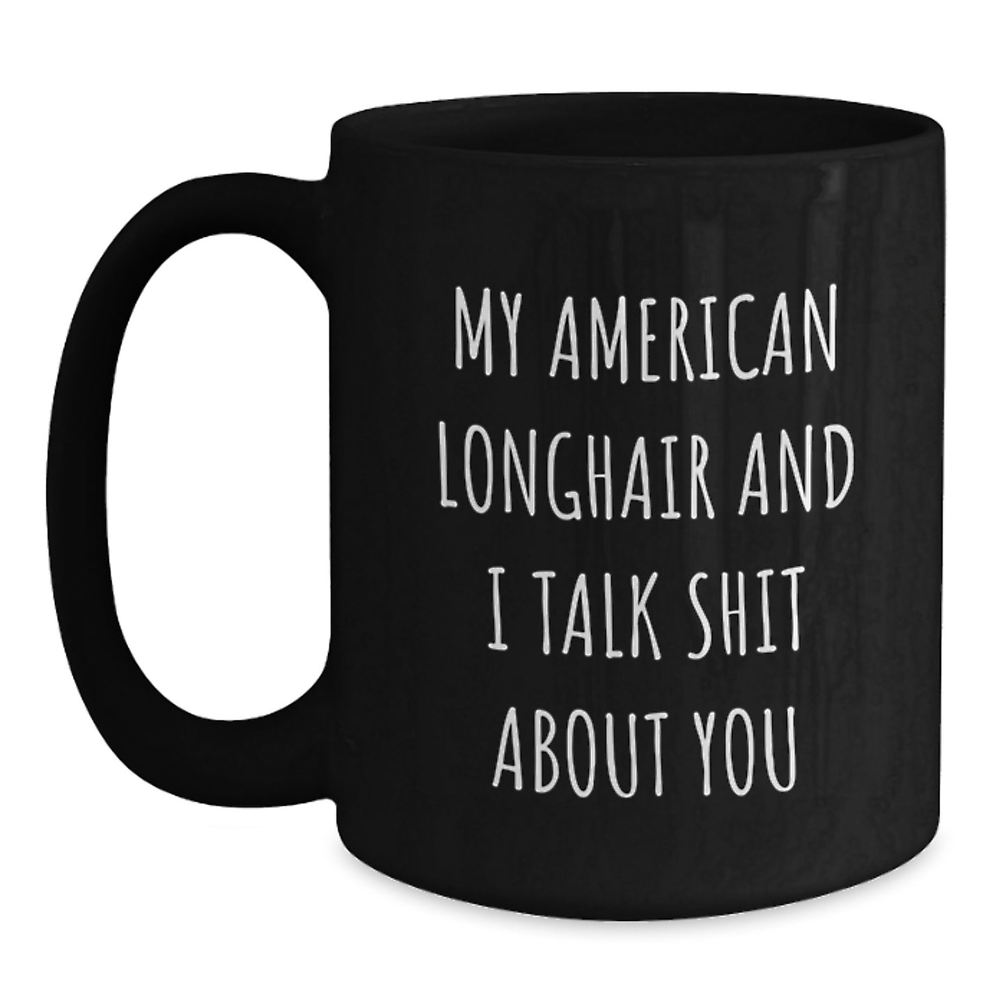 Funny American Longhair Cat Gifts from Friends and Family for Valentine's - My American Longhair And I Talk Shit About You Black Coffee Mug, 11oz or 15oz Ceramic Mug with Humor Quote - Main