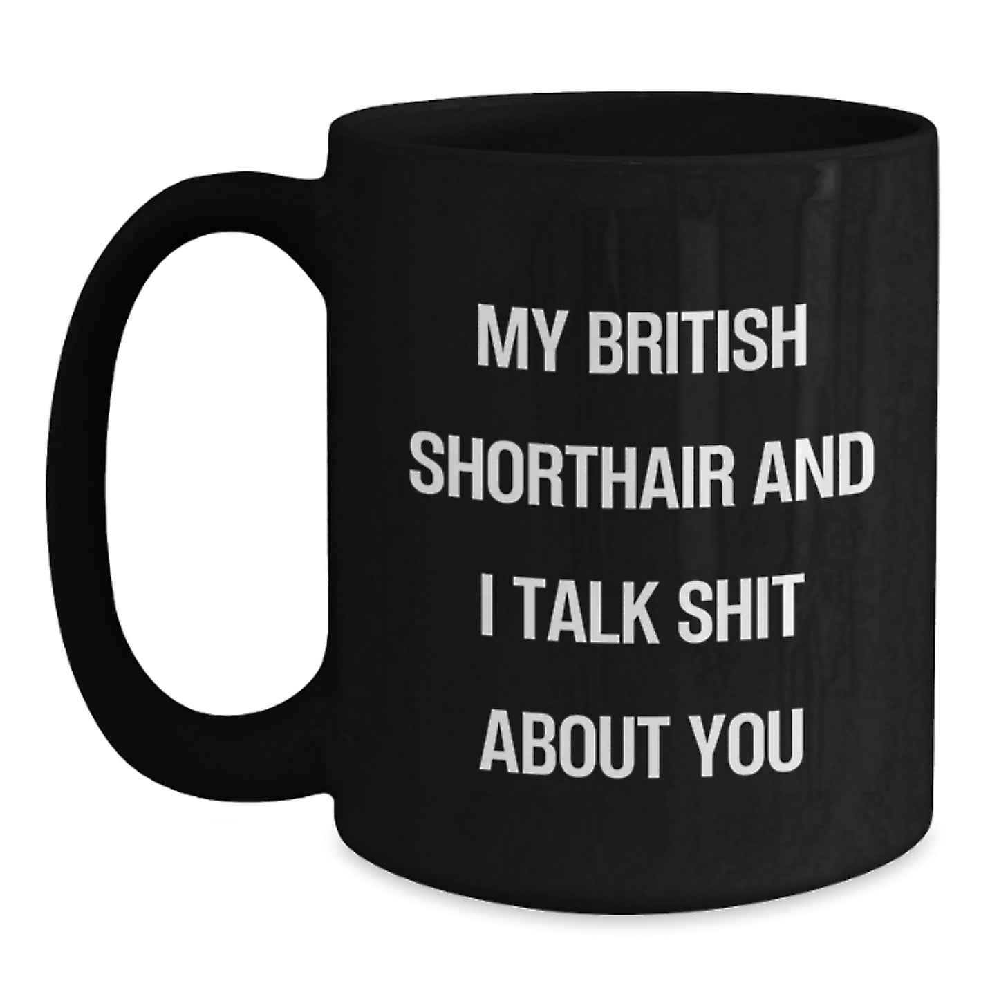 British Shorthair Cat Lover's Funny Mugs, Gifts from Friends to Men and Women for Christmas Unique Ideas - My British Shorthair And I Talk Shit About You Coffee Mug - Main
