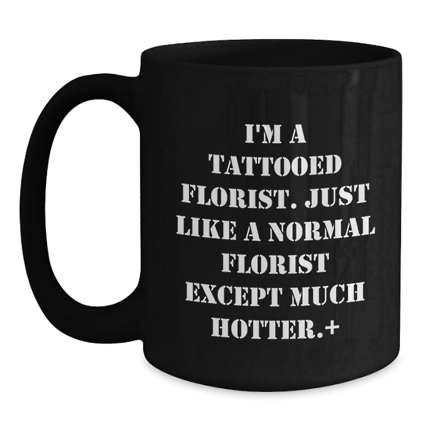 Florist Fun Gifts from Friends - I'm A Tattooed Florist. Just Like A Normal Florist Except Much Hotter.+, Black Coffee Mug for Birthday - Main
