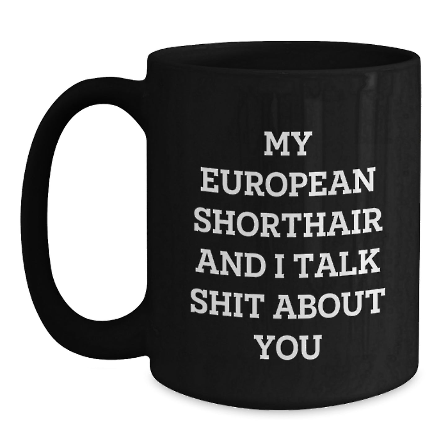 Funny European Shorthair Cat Gifts for Mom, Mother's Day Unique European Shorthair Cat Lover Black Coffee Mugs, Gifts from Family to Mom, Quote: 'My European Shorthair And I Talk Shit About You' - Main
