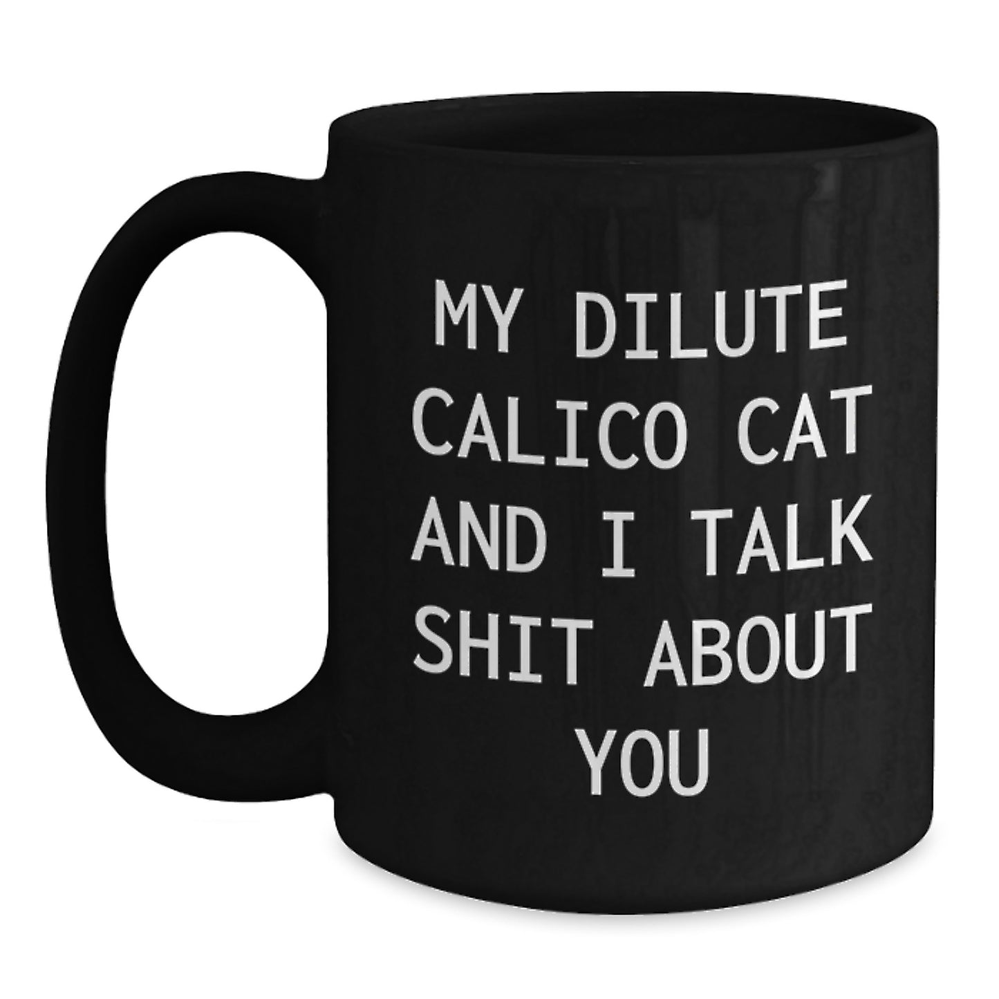 Funny Gifts from Men for Dilute Calico Cat Lovers on Valentine's - My Dilute Calico Cat And I Talk Shit About You Black Coffee Mug - Main