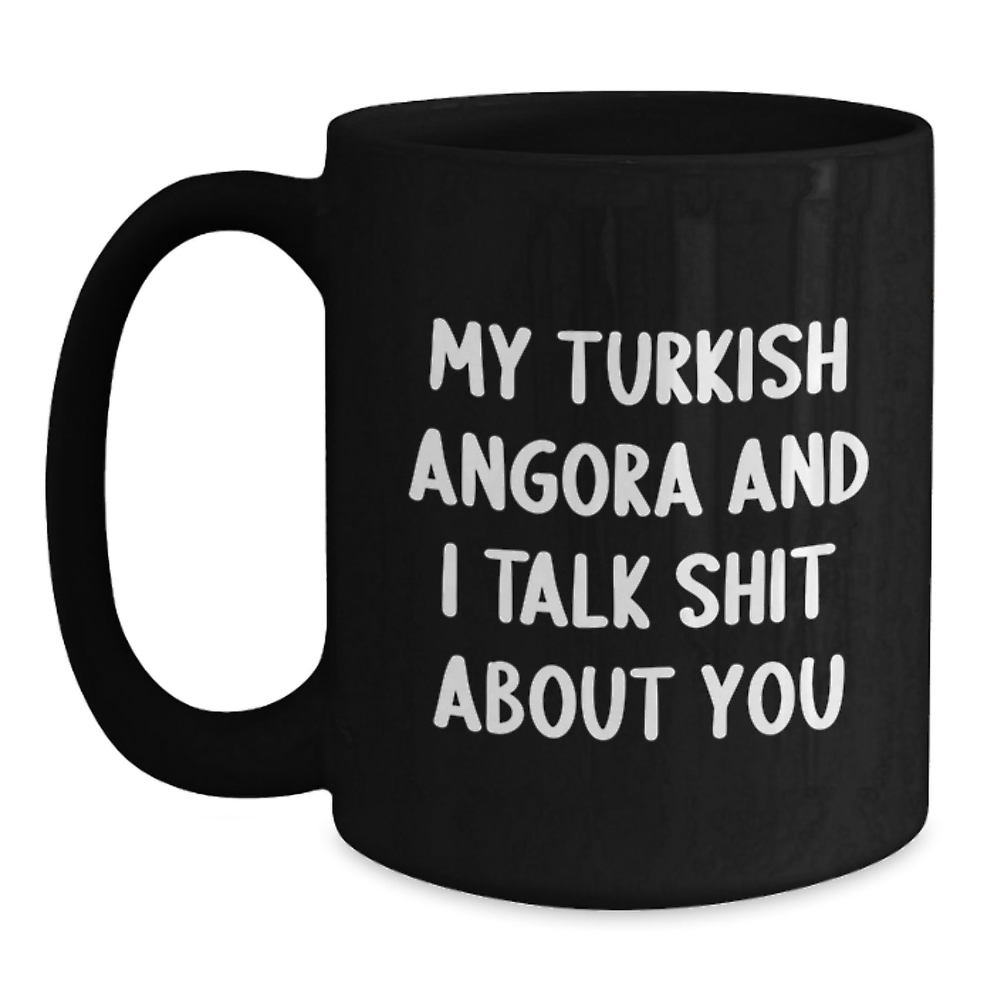 Funny Turkish Angora Cat Gifts from Men to Dads on Father's Day - Black Coffee Mug, 'My Turkish Angora And I Talk Shit About You' - Main