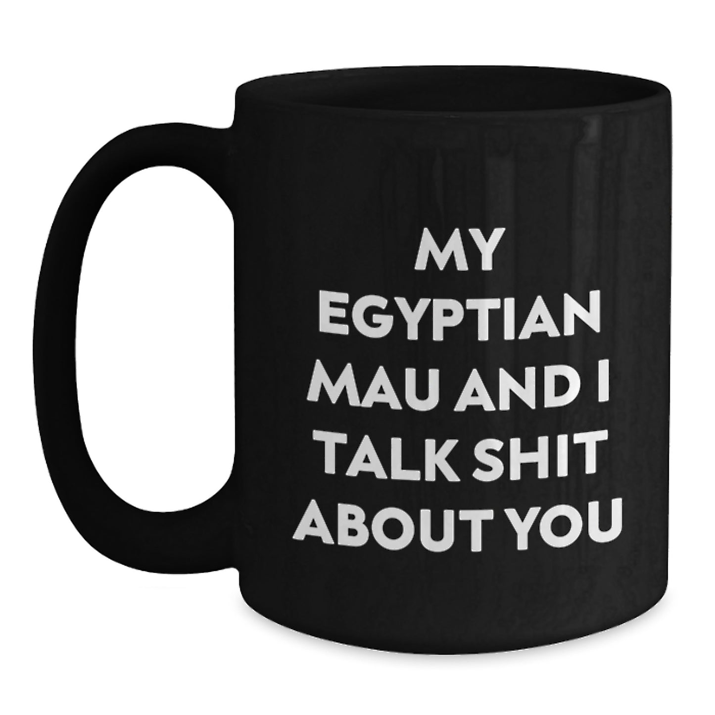 Funny Egyptian Mau Cat Gifts for Men from Women on Valentine's - Egyptian Mau Cat Black Coffee Mug - My Egyptian Mau And I Talk Shit About You - Main