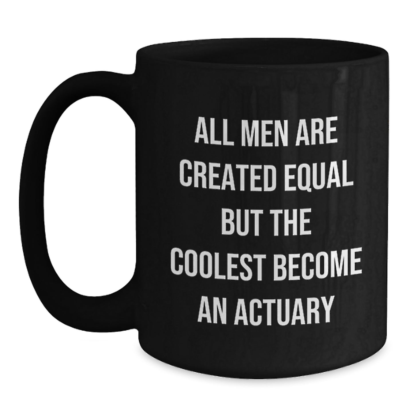 Funny Actuary Gifts from Men to Actuary Friends on Valentine's - Black Coffee Mug - All Men Are Created Equal But The Coolest Become An Actuary - Main