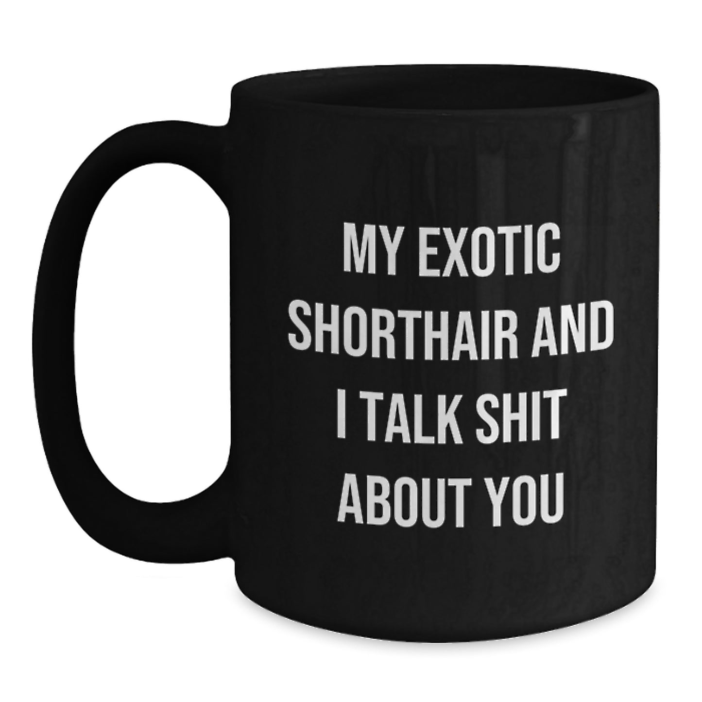 Funny Exotic Shorthair Cat Gifts for Mom, Unique Black Coffee Mugs, 'My Exotic Shorthair And I Talk Shit About You' Quote - Main