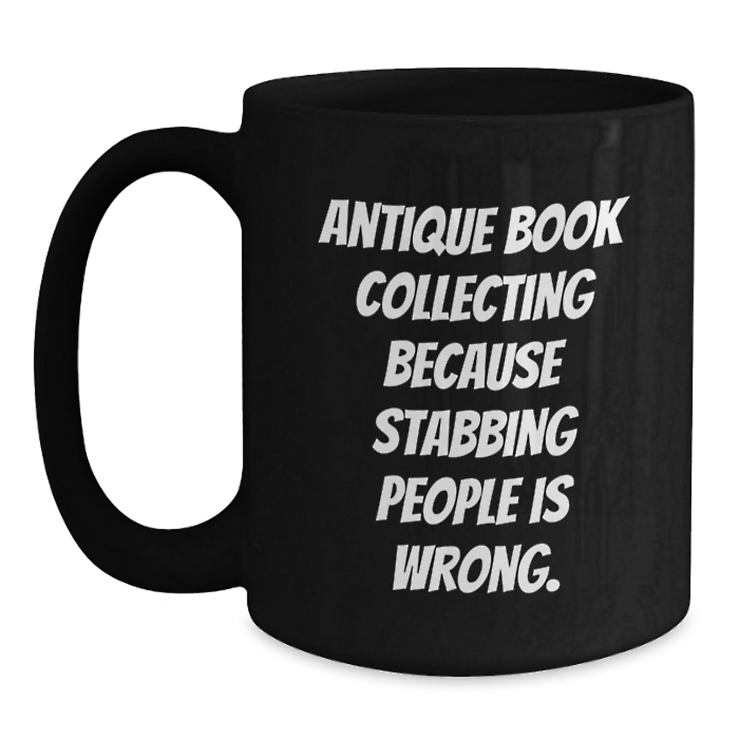 Funny Antique Book Collecting Gifts for Graduation - 'Antique Book Collecting Because Stabbing People Is Wrong.' Black Coffee Mug for Book Lovers from Friends or Family - Main