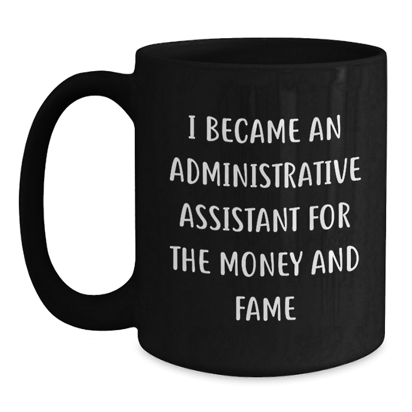Funny Administrative Assistant Gifts from Friends - I Became An Administrative Assistant For The Money And Fame Quote on Black Coffee Mug for Birthday - Main