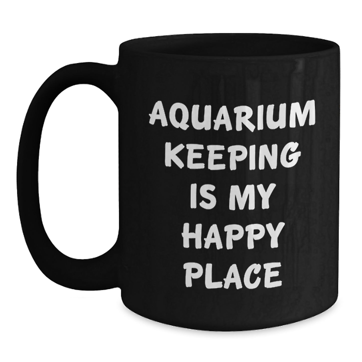Aquarium Keeping Is My Happy Place Funny Valentine's Unique Gifts from Men to Aquarium Keeping Lovers, Black Coffee Mug with 11oz or 15oz Capacity - Main