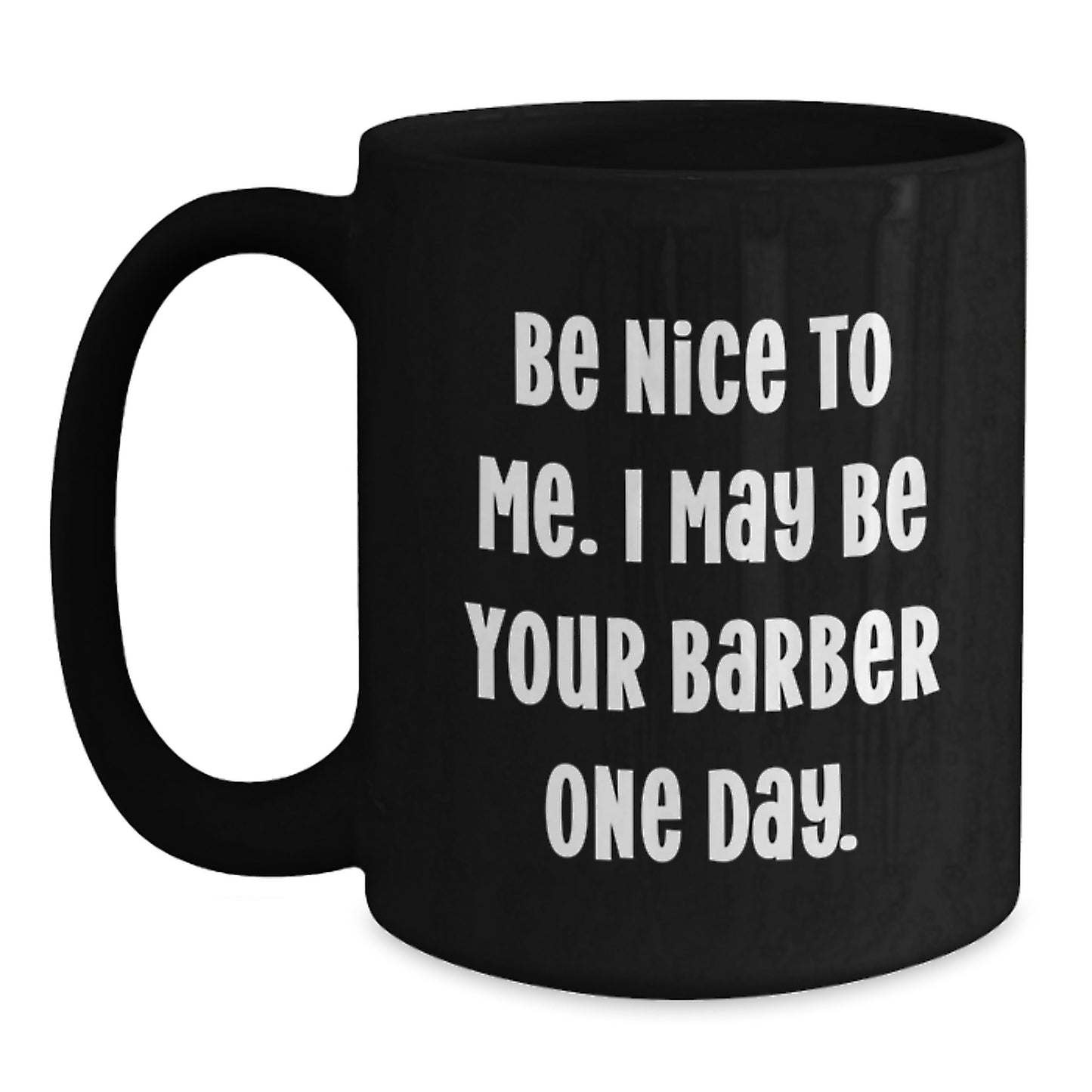 Funny Barber Gifts from Friends to Men, 'Be Nice To Me. I May Be Your Barber One Day.' Inspirational Quote on Black Coffee Mug, 11oz or 15oz, Microwave and Dishwasher Safe, Graduation Unique Gifts - Main