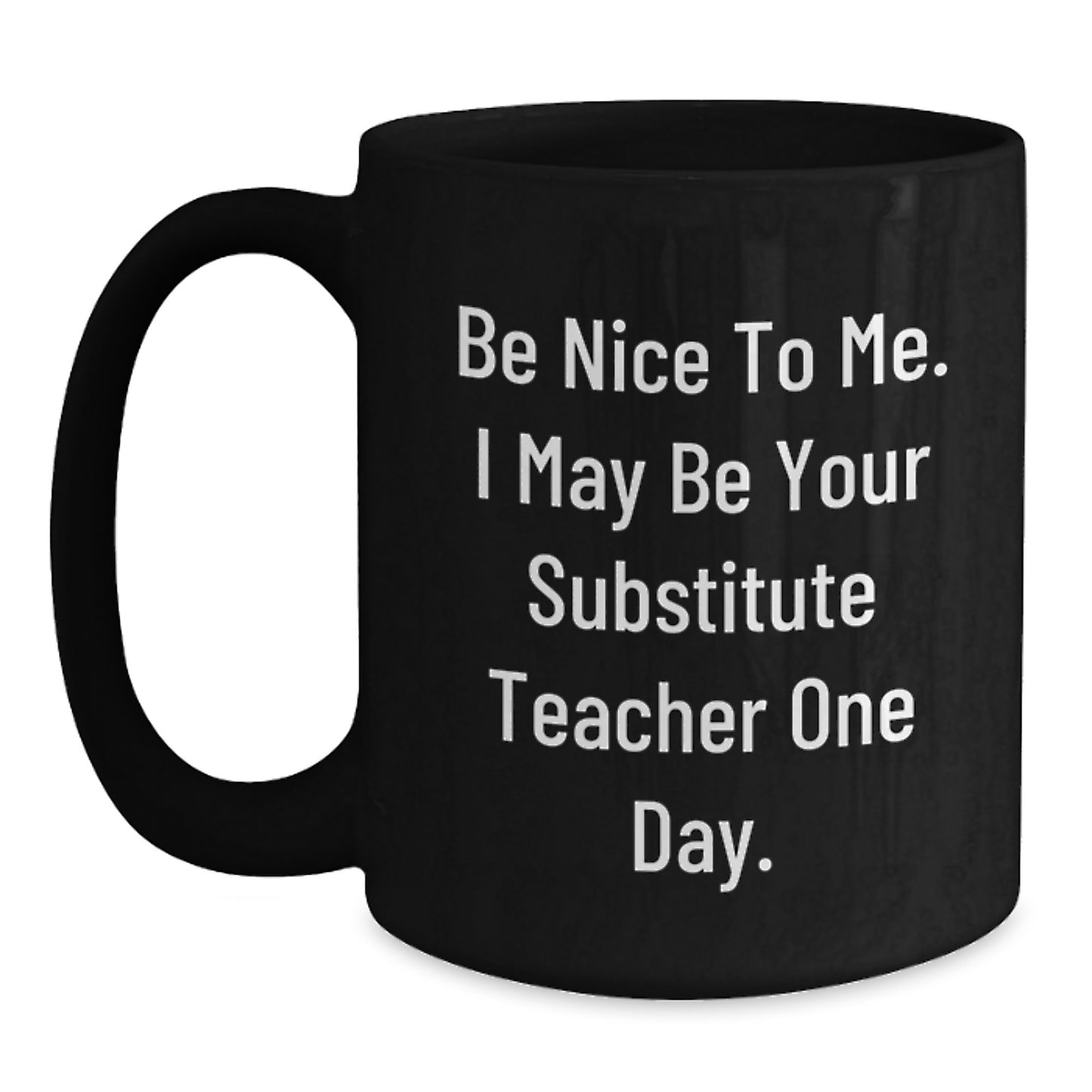 Funny Substitute Teacher Christmas Unique Gifts from Friends to Substitute Teachers, Black Coffee Mug, Be Nice To Me, I May Be Your Substitute Teacher One Day - Main